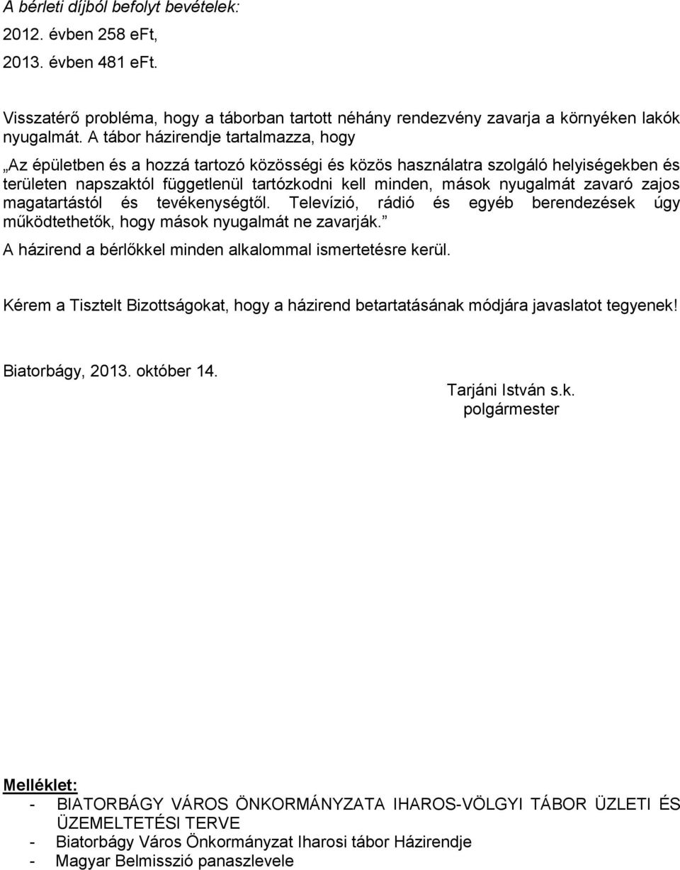 zavaró zajos magatartástól és tevékenységtől. Televízió, rádió és egyéb berendezések úgy működtethetők, hogy mások nyugalmát ne zavarják. A házirend a bérlőkkel minden alkalommal ismertetésre kerül.