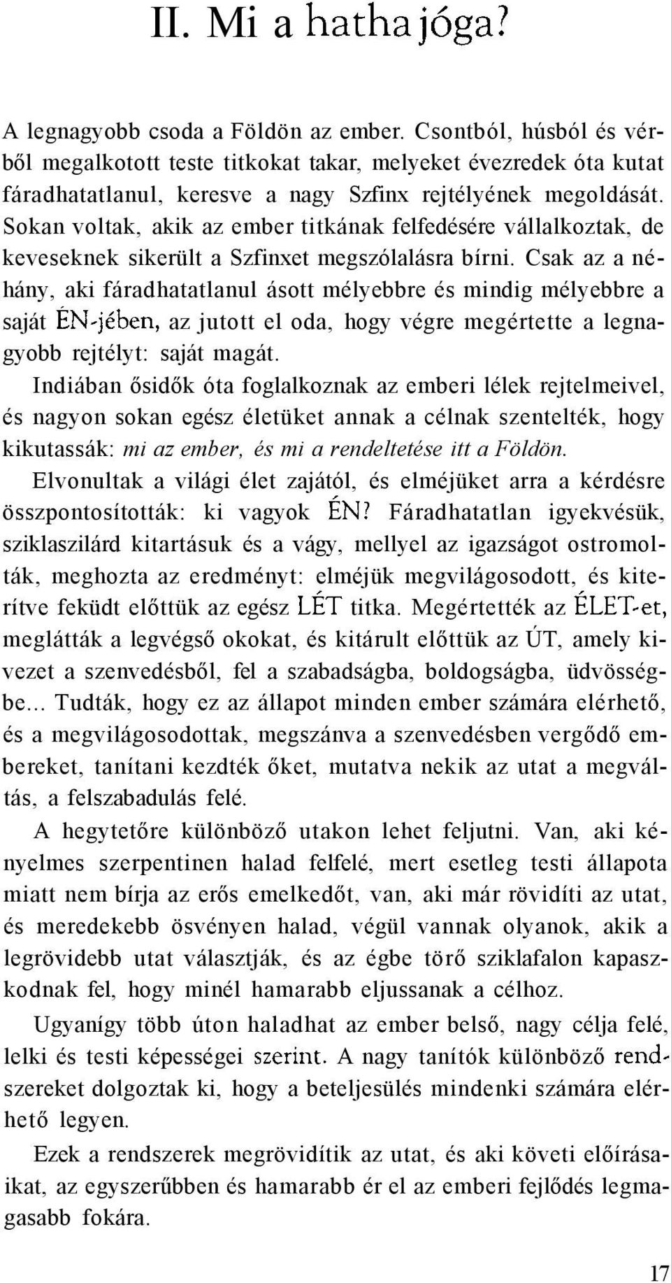 Csak az a néhány, aki fáradhatatlanul ásott mélyebbre és mindig mélyebbre a saját az jutott el oda, hogy végre megértette a legnagyobb rejtélyt: saját magát.