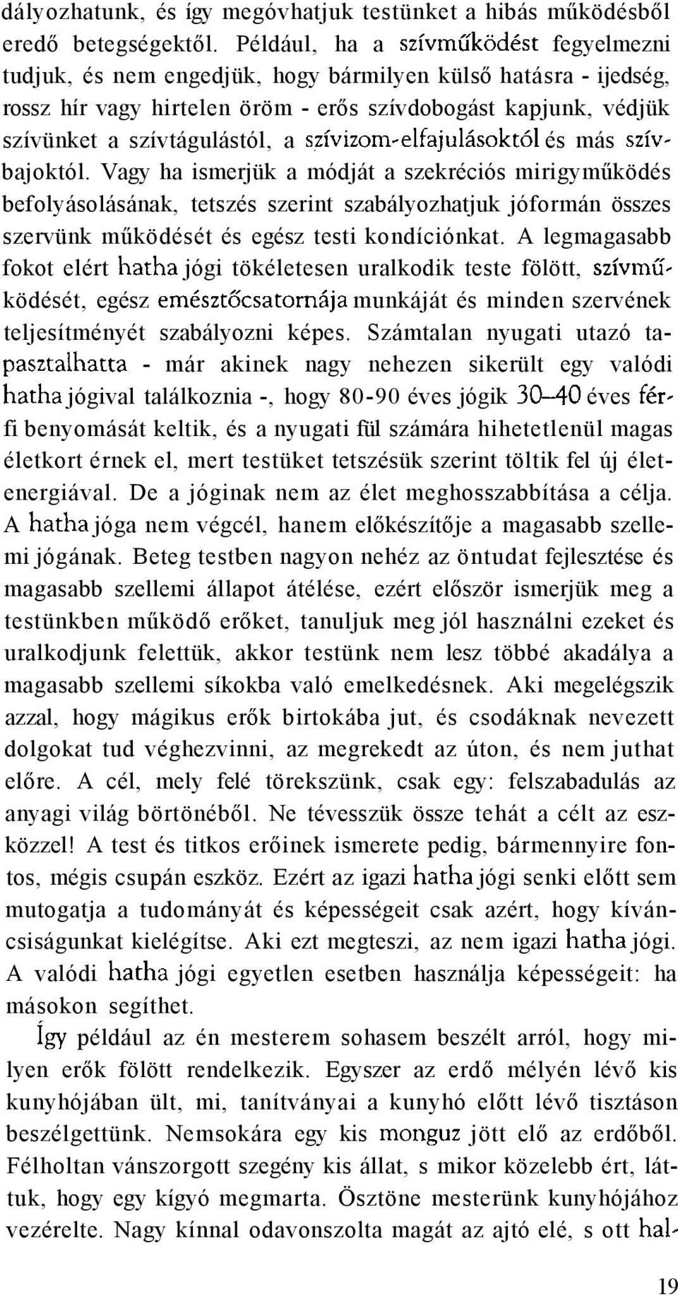 bajoktól. Vagy ha ismerjük a módját a szekréciós mirigyműködés befolyásolásának, tetszés szerint szabályozhatjuk jóformán összes szervünk működését és egész testi kondíciónkat.