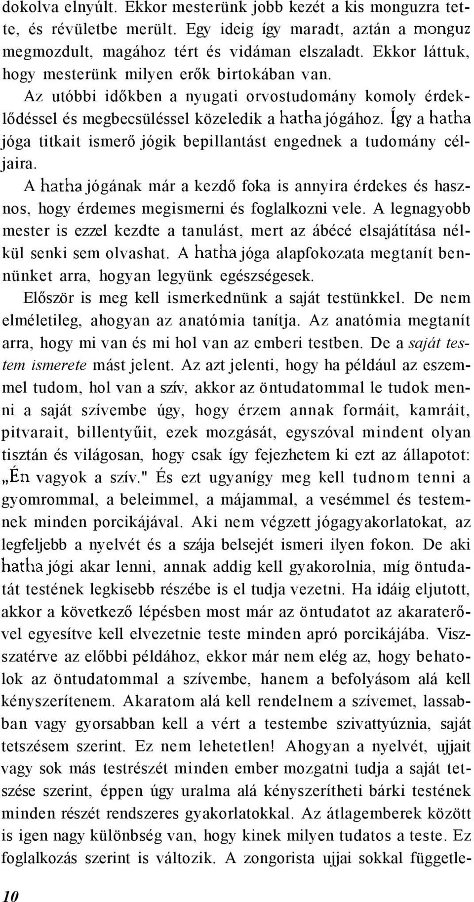 a jóga titkait ismerő jógik bepillantást engednek a tudomány céljaira. A jógának már a kezdő foka is annyira érdekes és hasznos, hogy érdemes megismerni és foglalkozni vele.