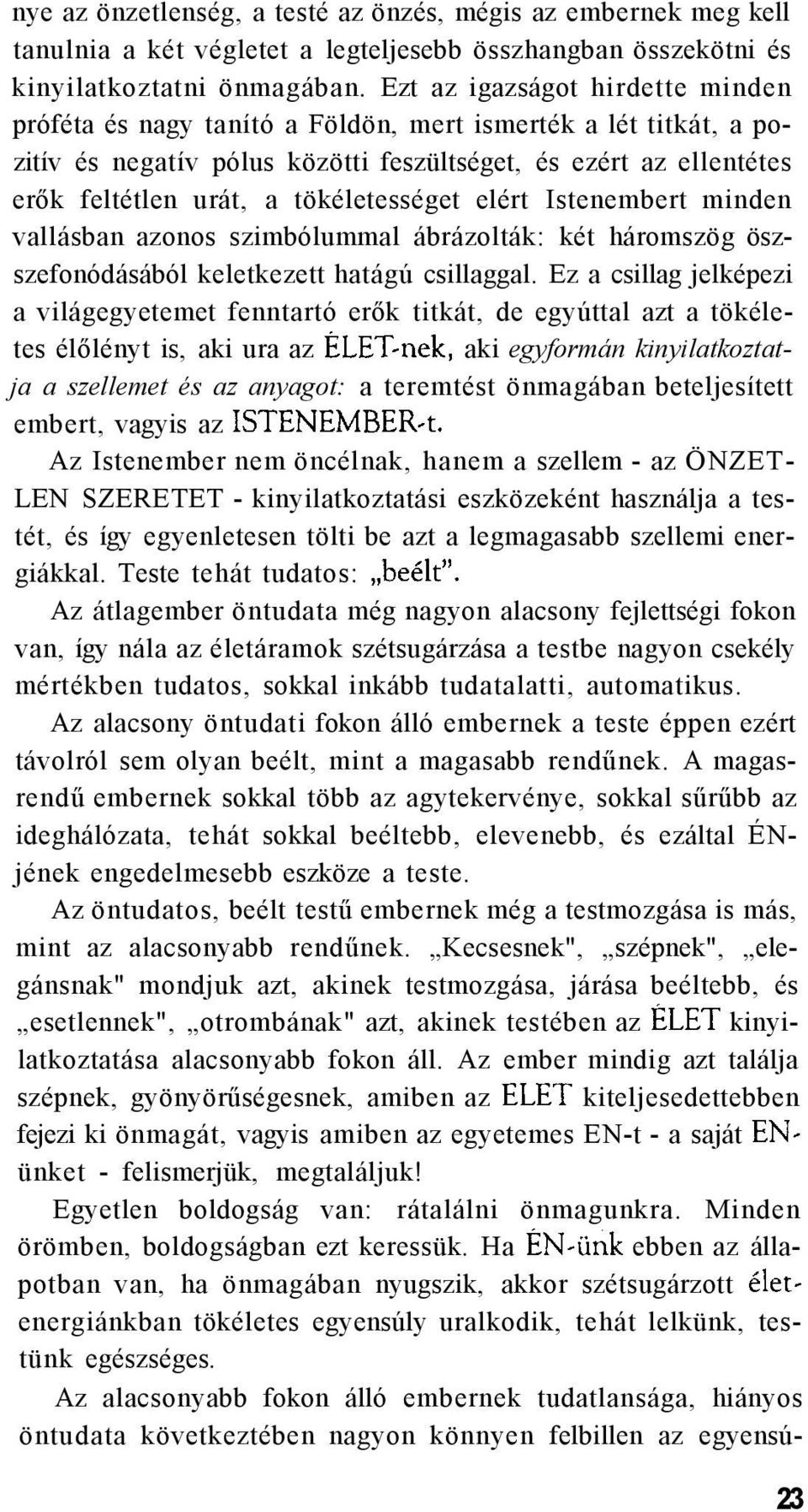 tökéletességet elért Istenembert minden vallásban azonos szimbólummal ábrázolták: két háromszög öszszefonódásából keletkezett hatágú csillaggal.