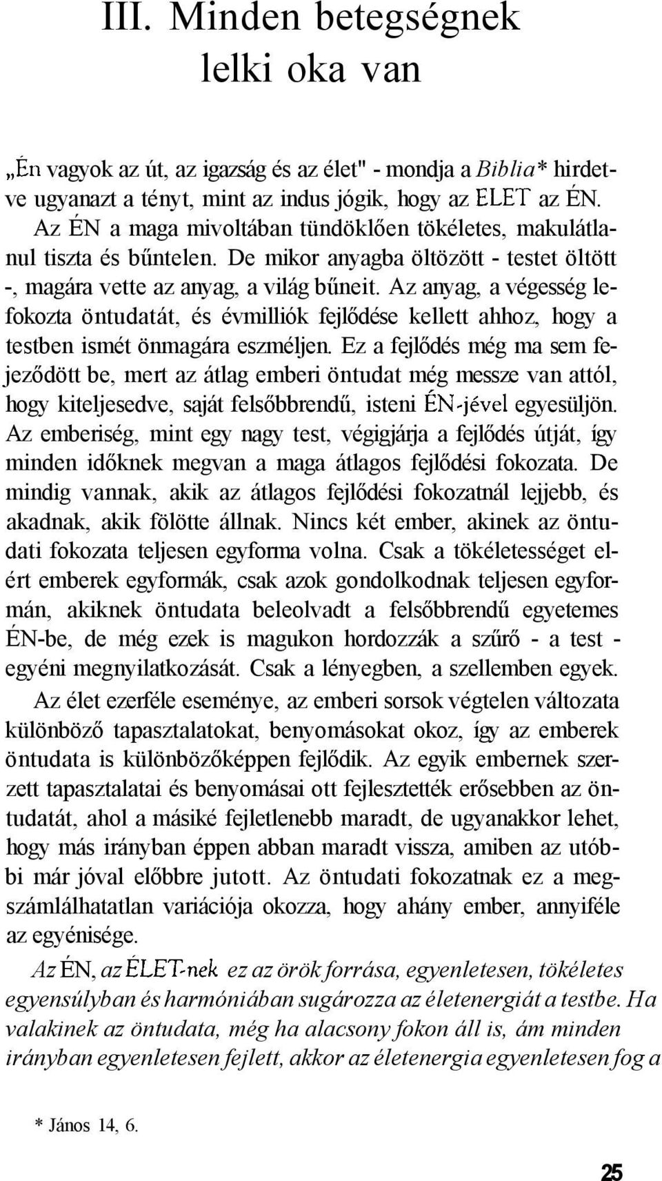 Az anyag, a végesség lefokozta öntudatát, és évmilliók fejlődése kellett ahhoz, hogy a testben ismét önmagára eszméljen.