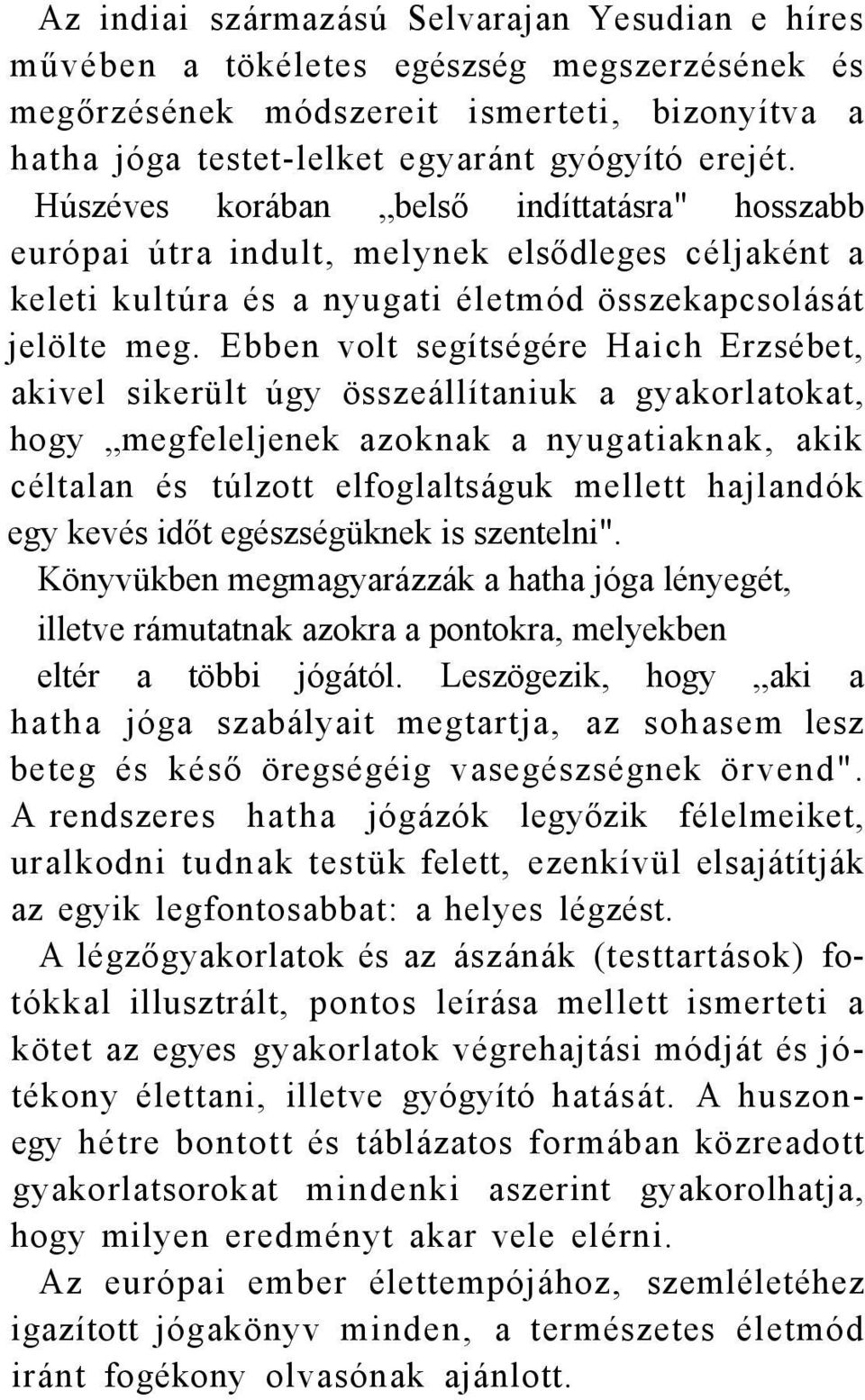 Ebben volt segítségére Haich Erzsébet, akivel sikerült úgy összeállítaniuk a gyakorlatokat, hogy megfeleljenek azoknak a nyugatiaknak, akik céltalan és túlzott elfoglaltságuk mellett hajlandók egy