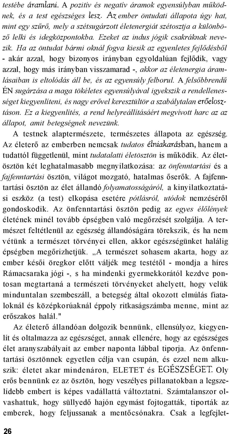 Ha az öntudat bármi oknál fogva kiesik az egyenletes fejlődésből - akár azzal, hogy bizonyos irányban egyoldalúan fejlődik, vagy azzal, hogy más irányban visszamarad -, akkor az életenergia