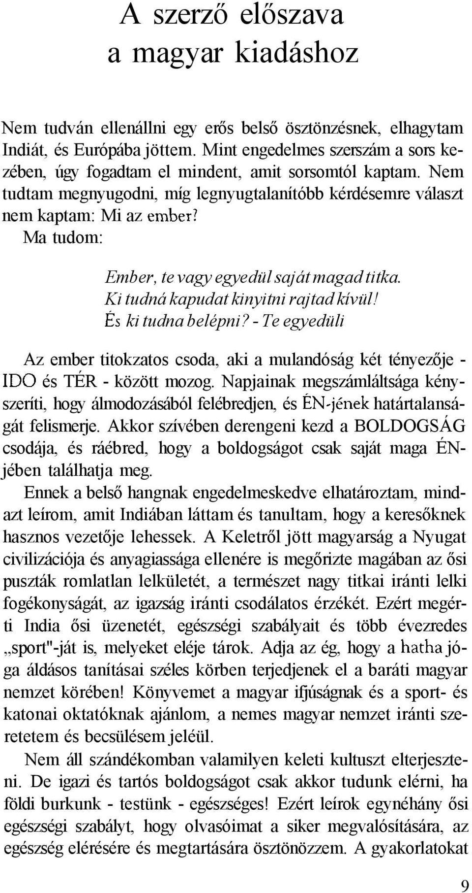 Nem tudtam megnyugodni, míg legnyugtalanítóbb kérdésemre választ nem kaptam: Mi az Ma tudom: Ember, te vagy egyedül saját magad titka. Ki tudná kapudat kinyitni rajtad kívül! ki tudna belépni?