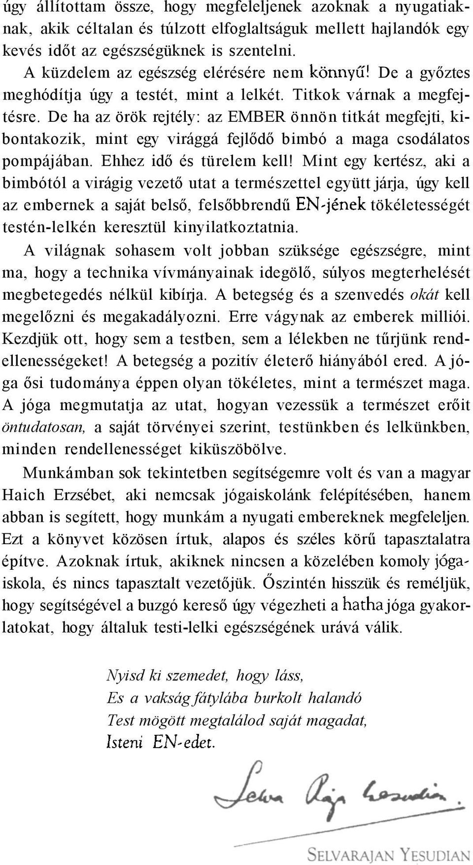 De ha az örök rejtély: az EMBER önnön titkát megfejti, kibontakozik, mint egy virággá fejlődő bimbó a maga csodálatos pompájában. Ehhez idő és türelem kell!