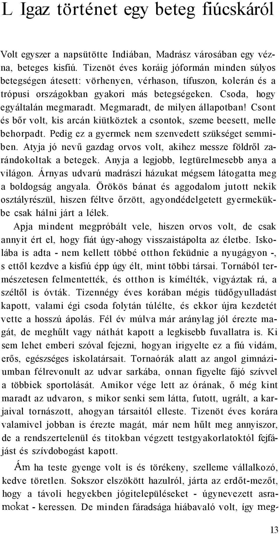 Megmaradt, de milyen állapotban! Csont és bőr volt, kis arcán kiütköztek a csontok, szeme beesett, melle behorpadt. Pedig ez a gyermek nem szenvedett szükséget semmiben.