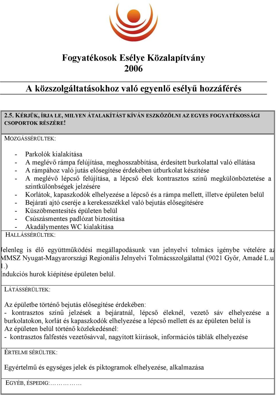 meglévő lépcső felújítása, a lépcső élek kontrasztos színű megkülönböztetése a szintkülönbségek jelzésére - Korlátok, kapaszkodók elhelyezése a lépcső és a rámpa mellett, illetve épületen belül -