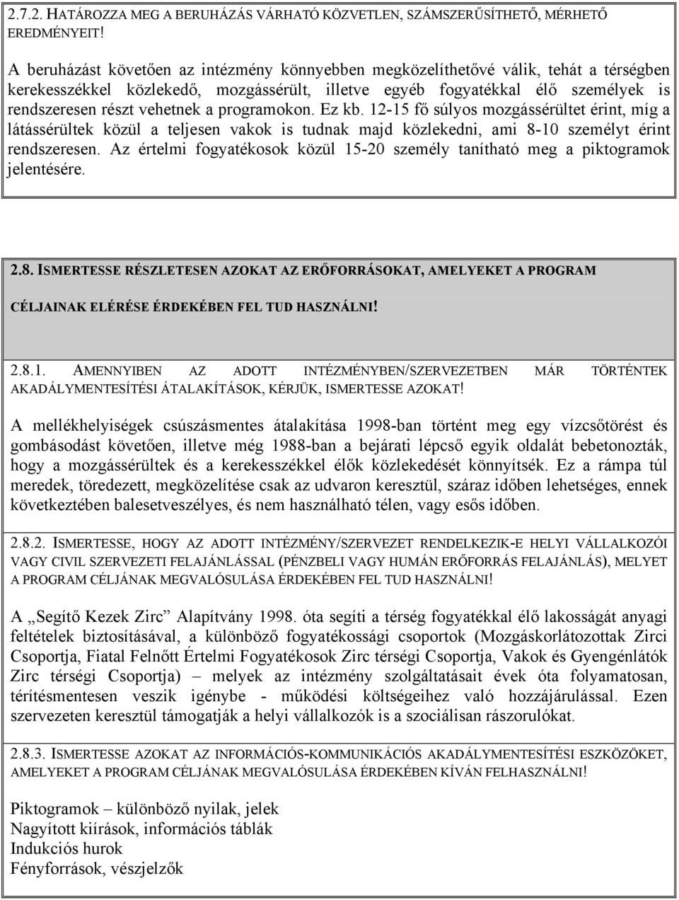 a programokon. Ez kb. 12-15 fő súlyos mozgássérültet érint, míg a látássérültek közül a teljesen vakok is tudnak majd közlekedni, ami 8-10 személyt érint rendszeresen.