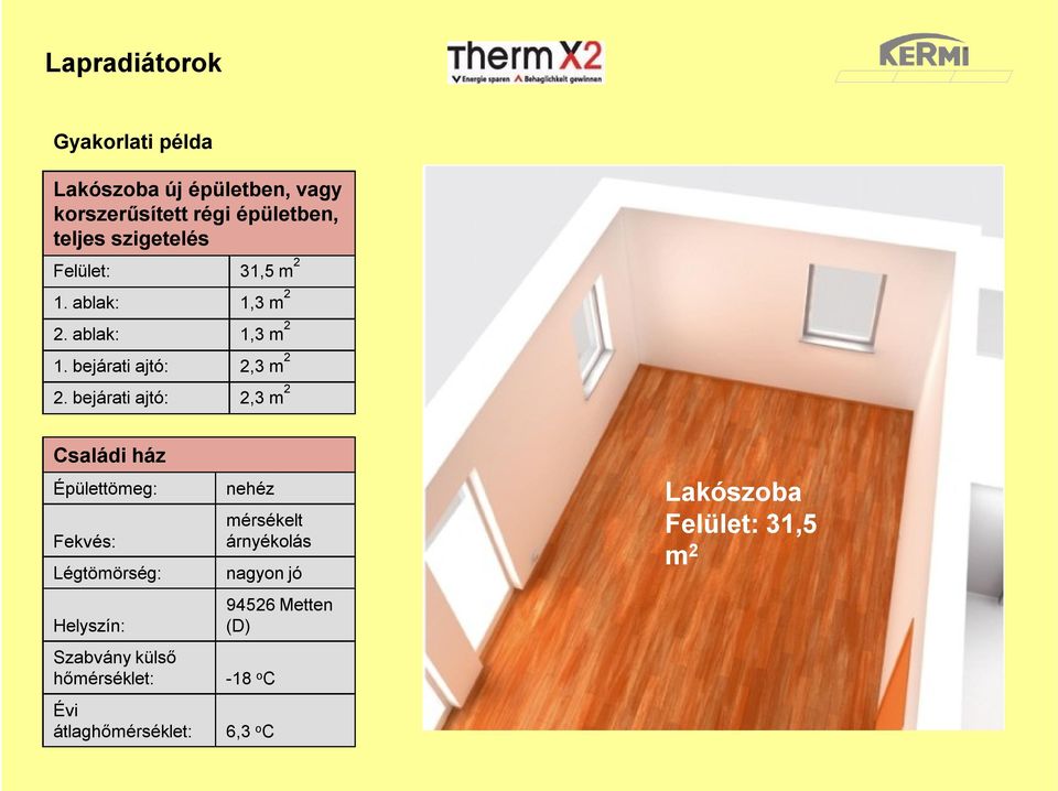 bejárati ajtó: 2,3 m 2 Családi ház Épülettömeg: Fekvés: Légtömörség: Helyszín: Szabvány külső