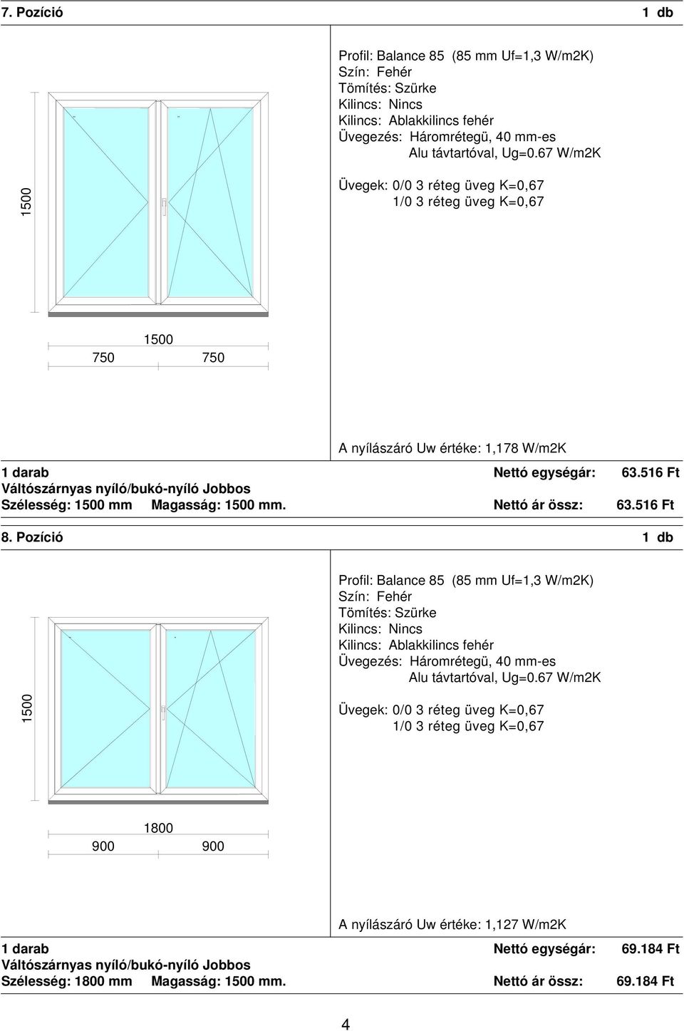 516 Ft 8. Pozíció 1 db 1800 A nyílászáró Uw értéke: 1,127 W/m2K 1 darab Nettó egységár: 69.