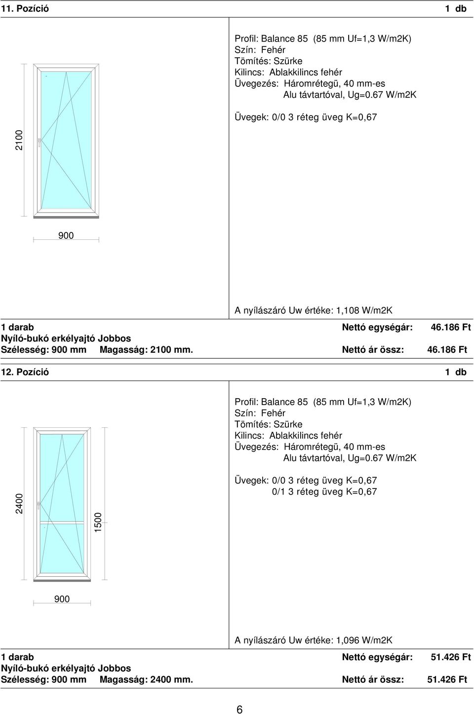 Pozíció 1 db 2400 0/1 3 réteg üveg K=0,67 A nyílászáró Uw értéke: 1,096 W/m2K 1 darab Nettó