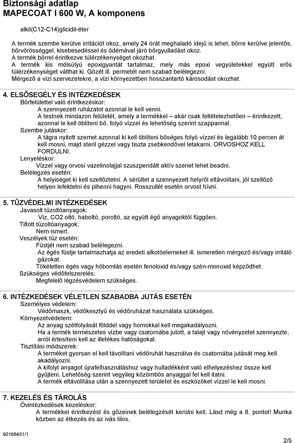 permetét nem szabad belélegezni. Mérgező a vízi szervezetekre, a vízi környezetben hosszantartó károsodást okozhat. 4.