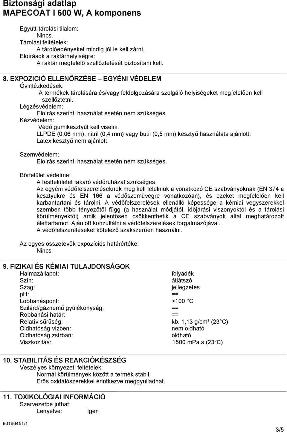 Légzésvédelem: Előírás szerinti használat esetén nem szükséges. Kézvédelem: Védő gumikesztyűt kell viselni. LLPDE (0,06 mm), nitril (0,4 mm) vagy butil (0,5 mm) kesztyű használata ajánlott.