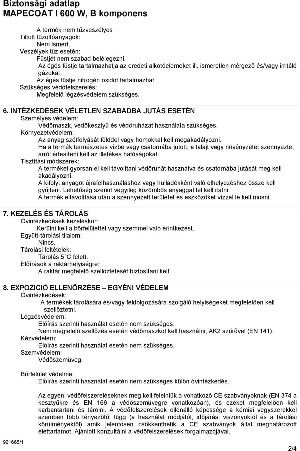 INTÉZKEDÉSEK VÉLETLEN SZABADBA JUTÁS ESETÉN Személyes védelem: Védőmaszk, védőkesztyű és védőruházat használata szükséges.