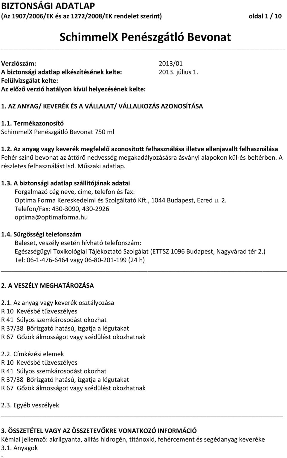 Az anyag vagy keverék megfelelő azonosított felhasználása illetve ellenjavallt felhasználása Fehér színű bevonat az áttörő nedvesség megakadályozásásra ásványi alapokon kül-és beltérben.