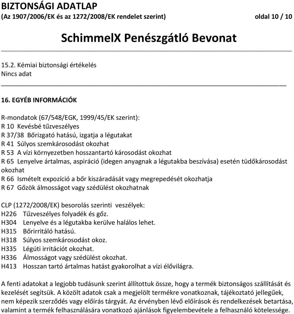 hosszantartó károsodást okozhat R 65 Lenyelve ártalmas, aspiráció (idegen anyagnak a légutakba beszívása) esetén tüdőkárosodást okozhat R 66 Ismételt expozíció a bőr kiszáradását vagy megrepedését