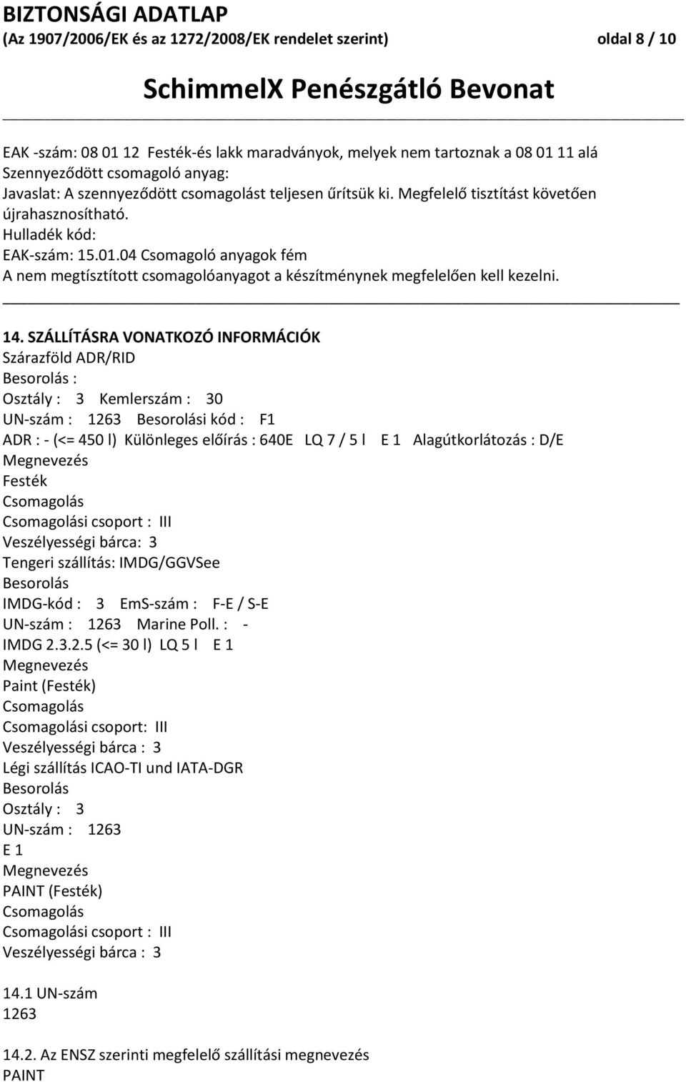 04 Csomagoló anyagok fém A nem megtísztított csomagolóanyagot a készítménynek megfelelően kell kezelni. 14.