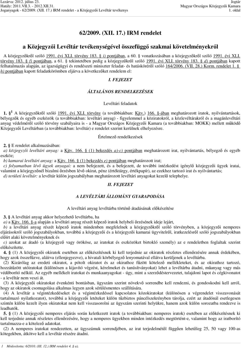 (VII. 28.) Korm. rendelet 1. h) pontjában kapott feladatkörömben eljárva a következőket rendelem el: I. FEJEZET ÁLTALÁNOS RENDELKEZÉSEK Levéltári feladatok 1. 1 A közjegyzőkről szóló 1991. évi XLI.