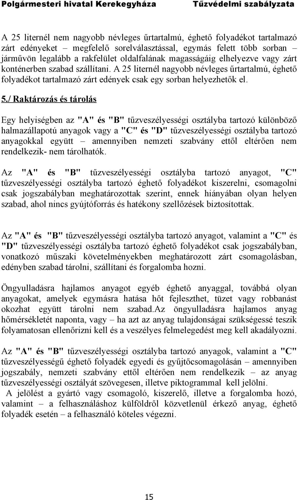 / Raktározás és tárolás Egy helyiségben az "A" és "B" tűzveszélyességi osztályba tartozó különböző halmazállapotú anyagok vagy a "C" és "D" tűzveszélyességi osztályba tartozó anyagokkal együtt