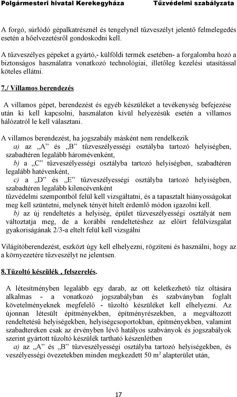 / Villamos berendezés A villamos gépet, berendezést és egyéb készüléket a tevékenység befejezése után ki kell kapcsolni, használaton kívül helyezésük esetén a villamos hálózatról le kell választani.