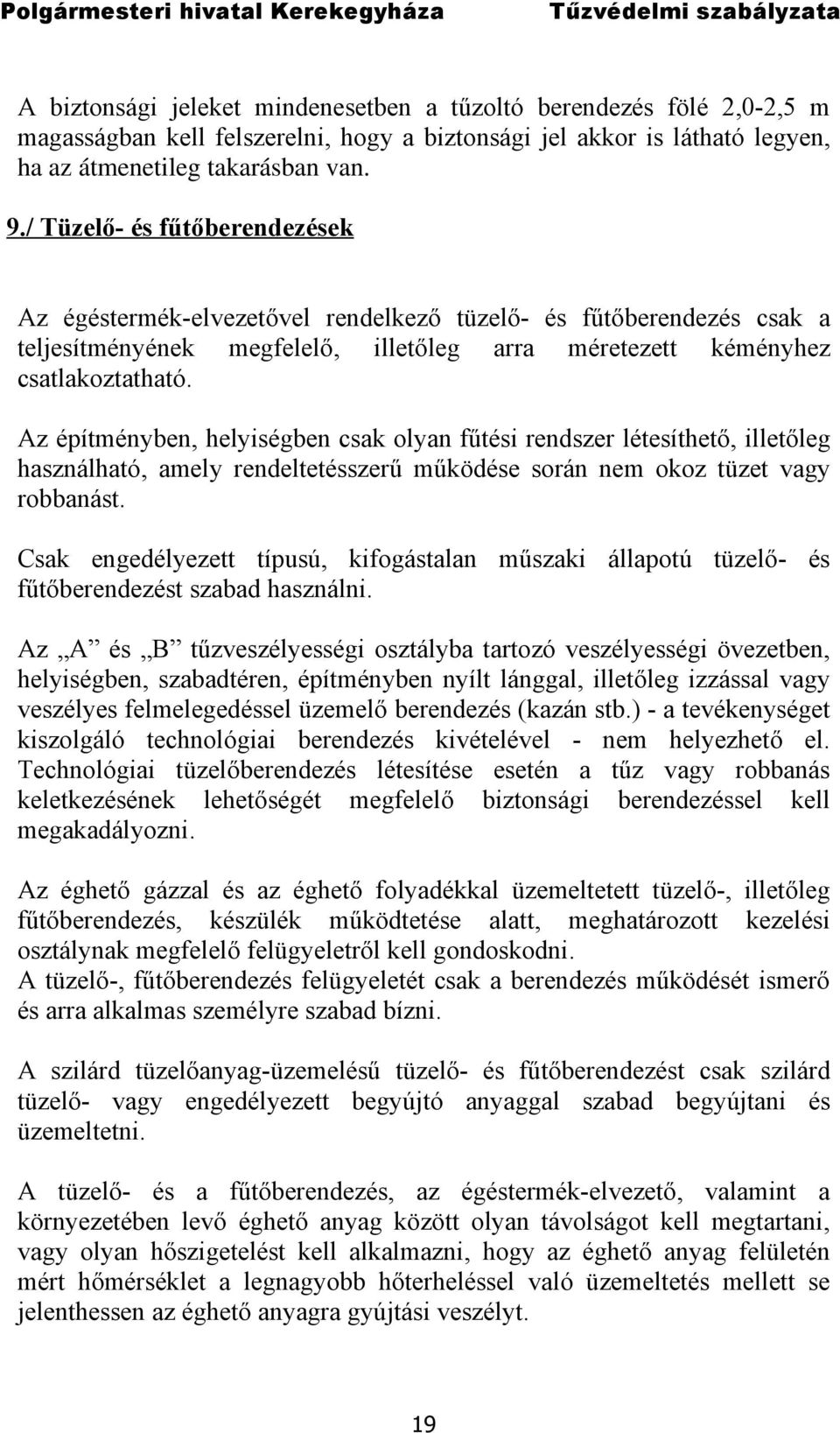 Az építményben, helyiségben csak olyan fűtési rendszer létesíthető, illetőleg használható, amely rendeltetésszerű működése során nem okoz tüzet vagy robbanást.