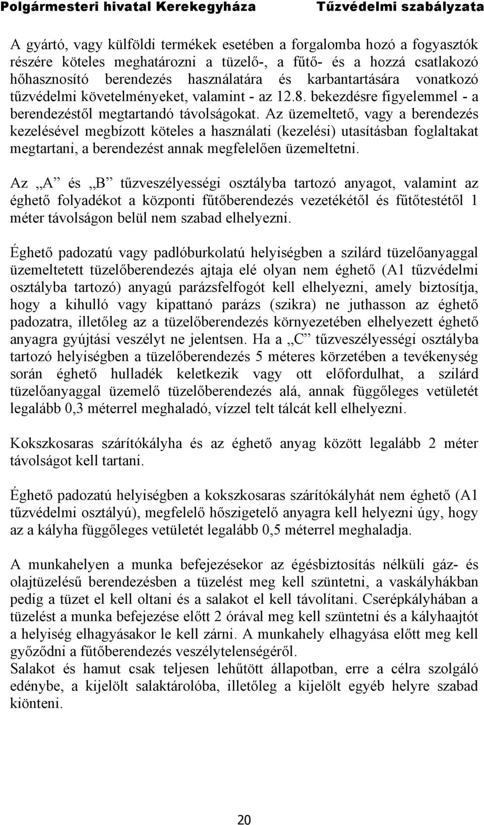 Az üzemeltető, vagy a berendezés kezelésével megbízott köteles a használati (kezelési) utasításban foglaltakat megtartani, a berendezést annak megfelelően üzemeltetni.