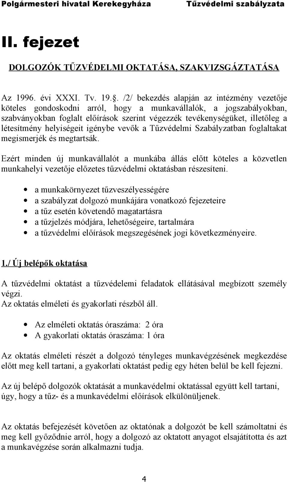 . /2/ bekezdés alapján az intézmény vezetője köteles gondoskodni arról, hogy a munkavállalók, a jogszabályokban, szabványokban foglalt előírások szerint végezzék tevékenységüket, illetőleg a