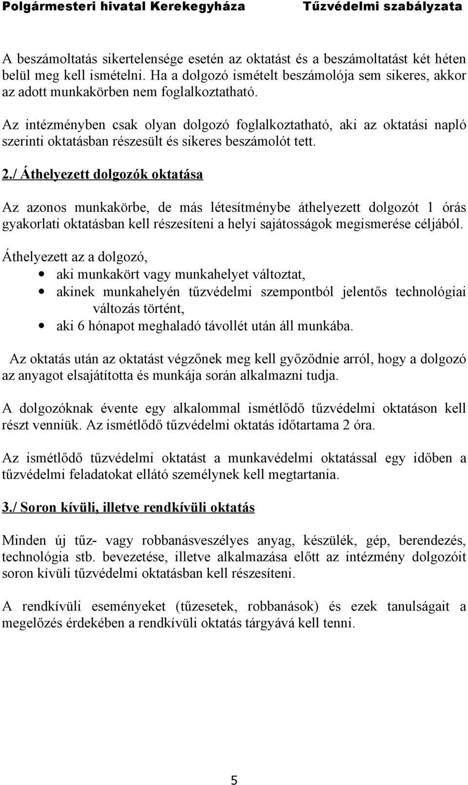 Az intézményben csak olyan dolgozó foglalkoztatható, aki az oktatási napló szerinti oktatásban részesült és sikeres beszámolót tett. 2.