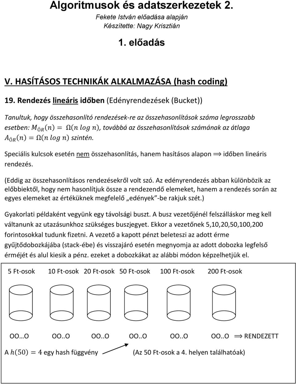 szintén. Speciális kulcsok esetén nem összehasonlítás, hanem hasításos alapon rendezés. időben lineáris (Eddig az összehasonlításos rendezésekről volt szó.