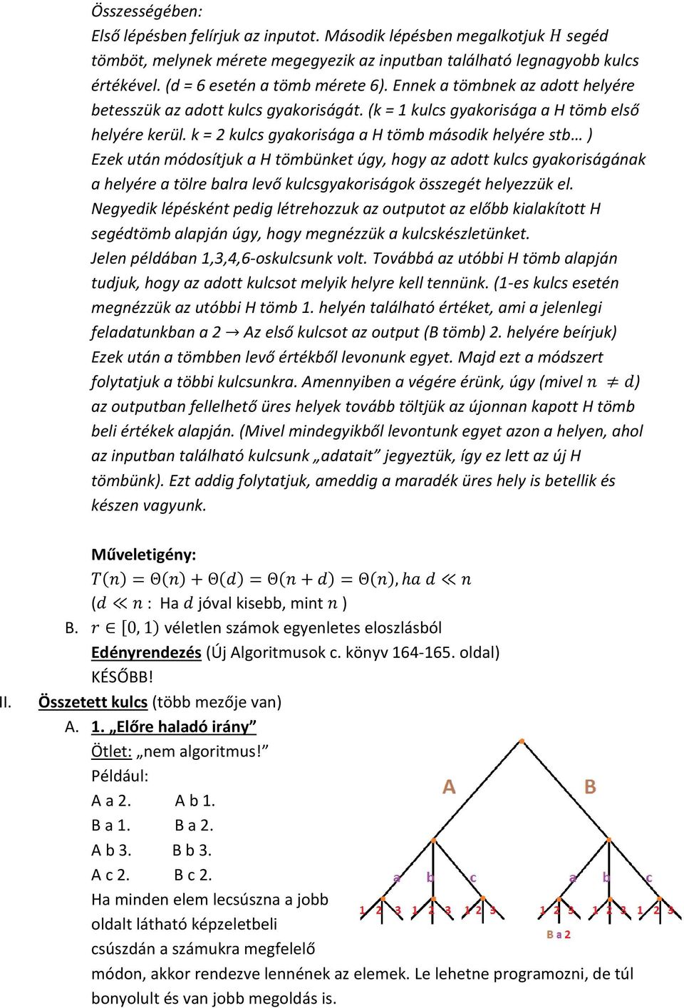 k = 2 kulcs gyakorisága a H tömb második helyére stb ) Ezek után módosítjuk a H tömbünket úgy, hogy az adott kulcs gyakoriságának a helyére a tölre balra levő kulcsgyakoriságok összegét helyezzük el.