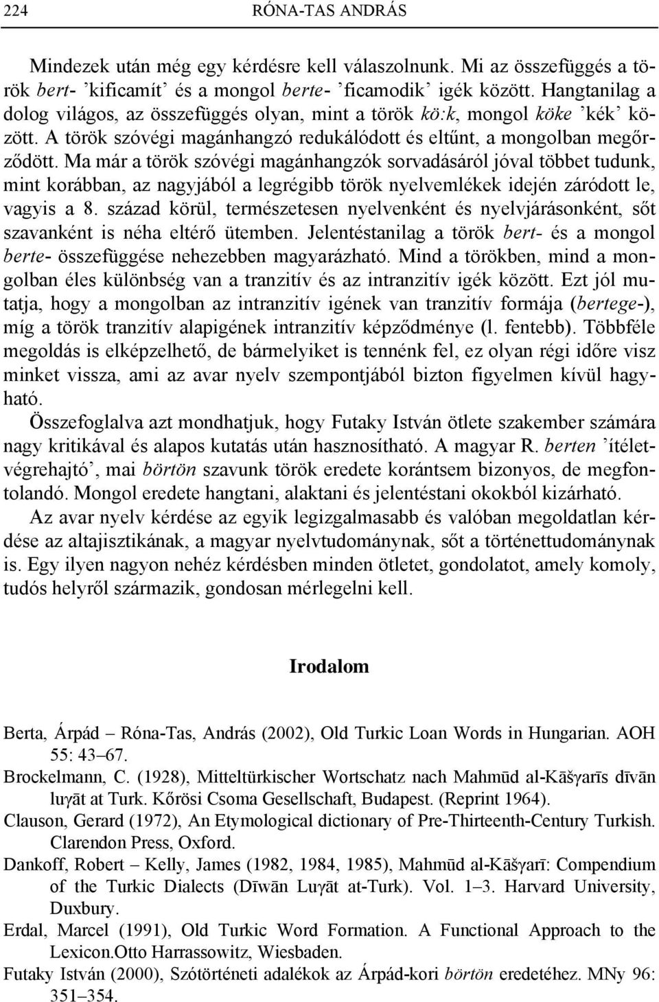 Ma már a török szóvégi magánhangzók sorvadásáról jóval többet tudunk, mint korábban, az nagyjából a legrégibb török nyelvemlékek idején záródott le, vagyis a 8.