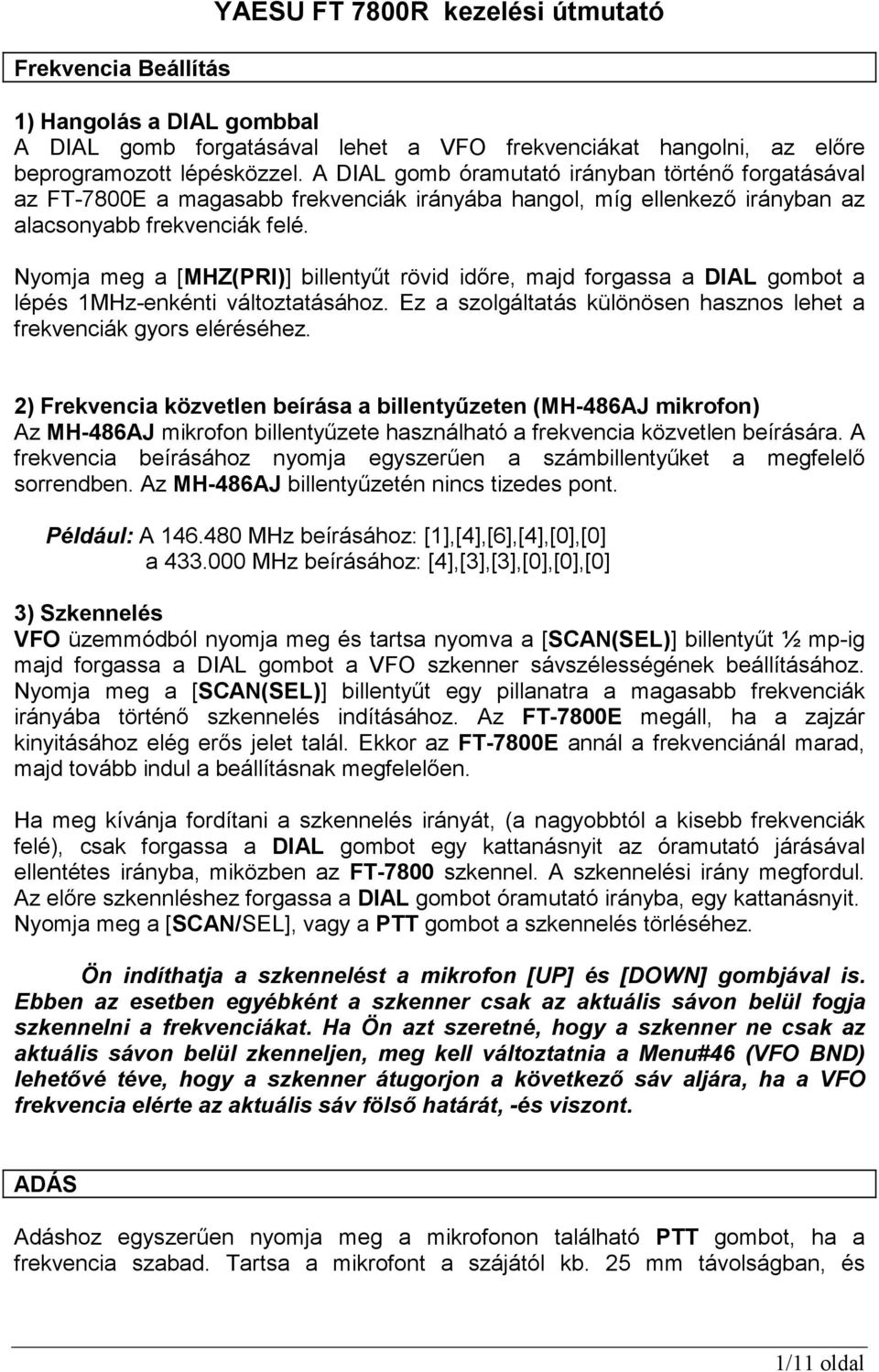 Nyomja meg a [MHZ(PRI)] billentyőt rövid idıre, majd forgassa a DIAL gombot a lépés 1MHz-enkénti változtatásához. Ez a szolgáltatás különösen hasznos lehet a frekvenciák gyors eléréséhez.