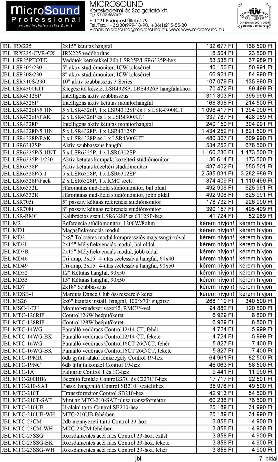 Ft 135 990 Ft JBL LSR4300KIT Kiegészítő készlet LSR4328P, LRS4326P hangfalakhoz 70 472 Ft 89 499 Ft JBL LSR4312SP Intelligens aktív szubbasszus 311 803 Ft 395 990 Ft JBL LSR4326P Intelligens aktív