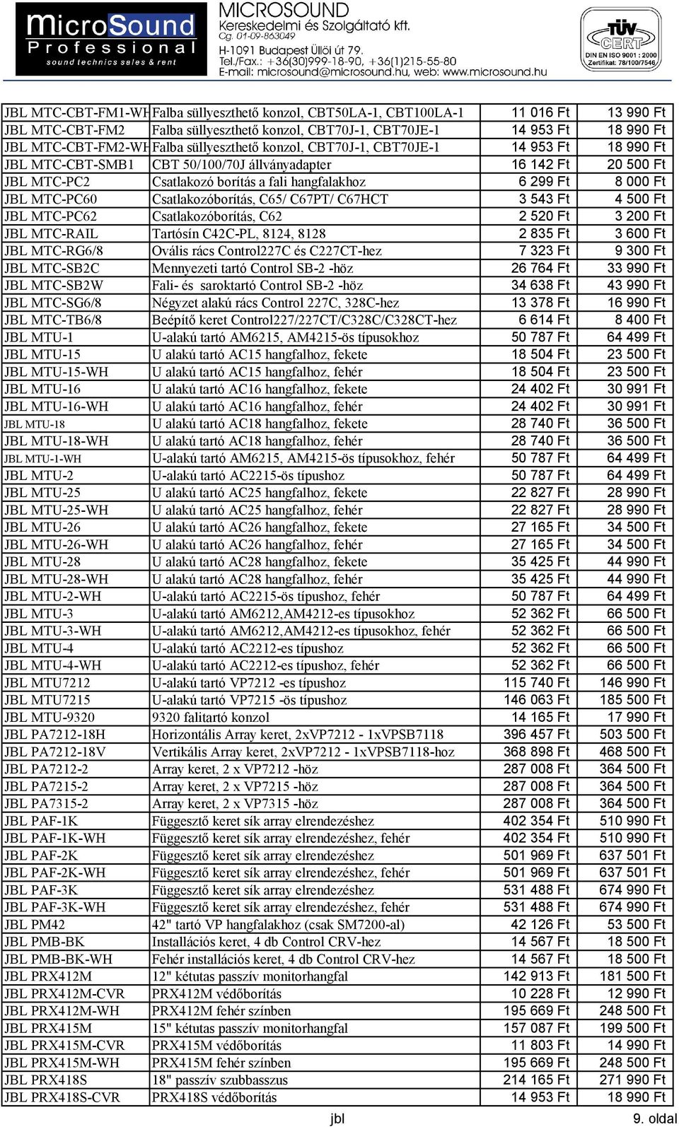 JBL MTC-PC60 Csatlakozóborítás, C65/ C67PT/ C67HCT 3 543 Ft 4 500 Ft JBL MTC-PC62 Csatlakozóborítás, C62 2 520 Ft 3 200 Ft JBL MTC-RAIL Tartósín C42C-PL, 8124, 8128 2 835 Ft 3 600 Ft JBL MTC-RG6/8