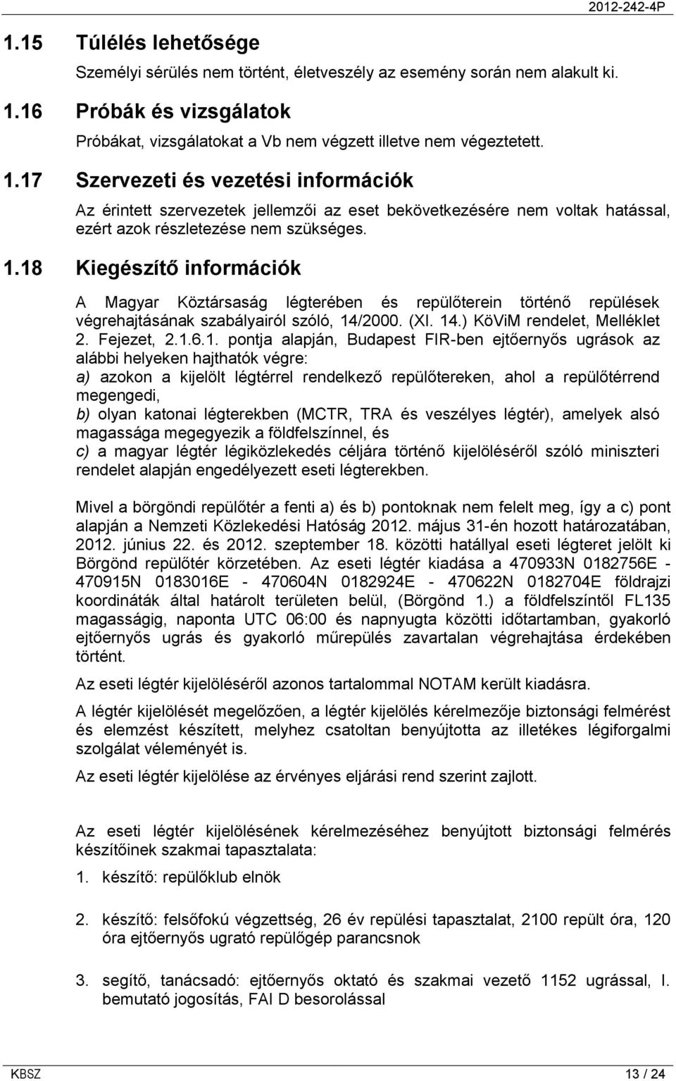 17 Szervezeti és vezetési információk 2012-242-4P Az érintett szervezetek jellemzői az eset bekövetkezésére nem voltak hatással, ezért azok részletezése nem szükséges. 1.