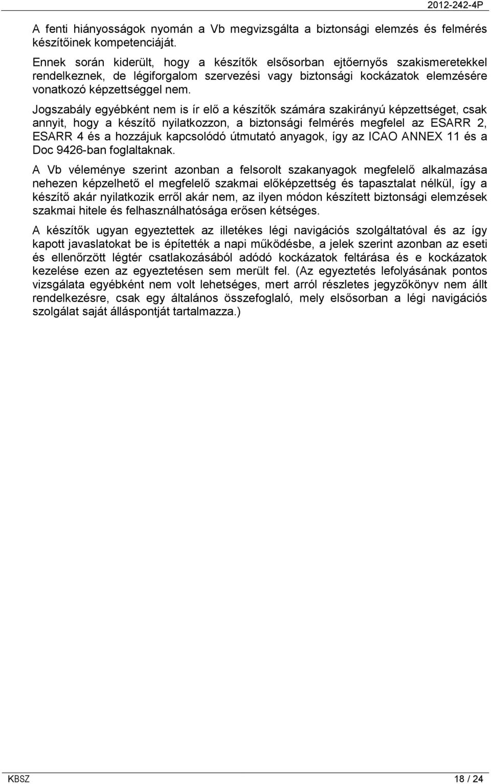 Jogszabály egyébként nem is ír elő a készítők számára szakirányú képzettséget, csak annyit, hogy a készítő nyilatkozzon, a biztonsági felmérés megfelel az ESARR 2, ESARR 4 és a hozzájuk kapcsolódó