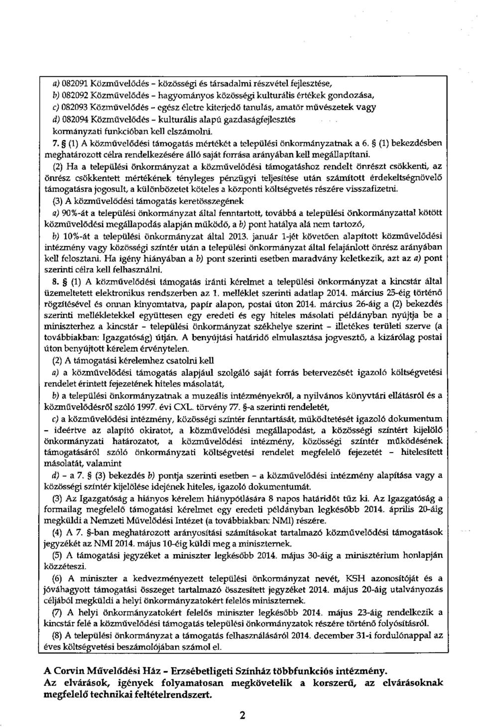 (1) A közművelődési támogatás mértékét a települési önkormányzatnak a 6. (1) bekezdésben meghatározott célra rendelkezésére áuó saját forrása arányában kell megállapítani.