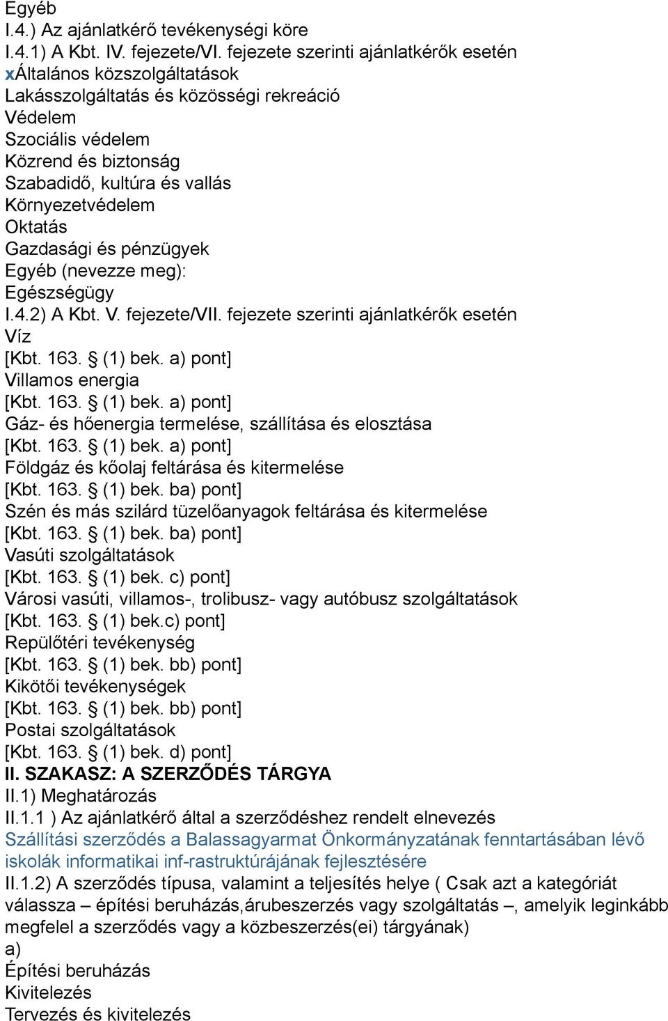 Környezetvédelem Oktatás Gazdasági és pénzügyek Egyéb (nevezze meg): Egészségügy I.4.2) A Kbt. V. fejezete/vii. fejezete szerinti ajánlatkérők esetén Víz [Kbt. 163. (1) bek.