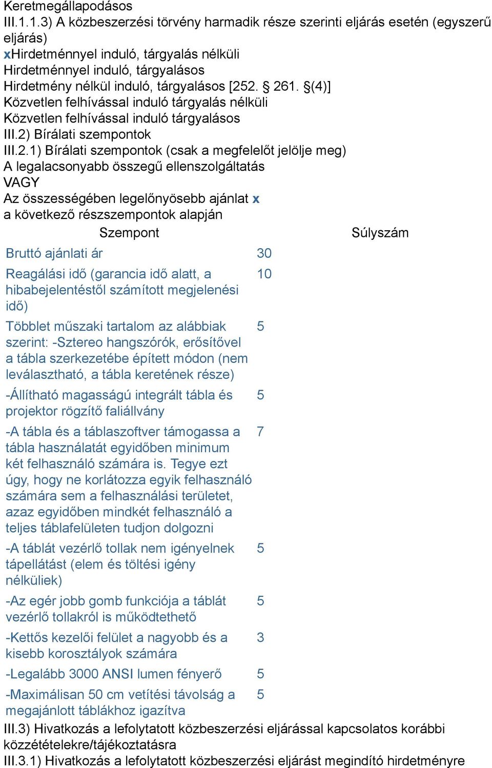 [22. 261. (4)] Közvetlen felhívással induló tárgyalás nélküli Közvetlen felhívással induló tárgyalásos III.2) Bírálati szempontok III.2.1) Bírálati szempontok (csak a megfelelőt jelölje meg) A