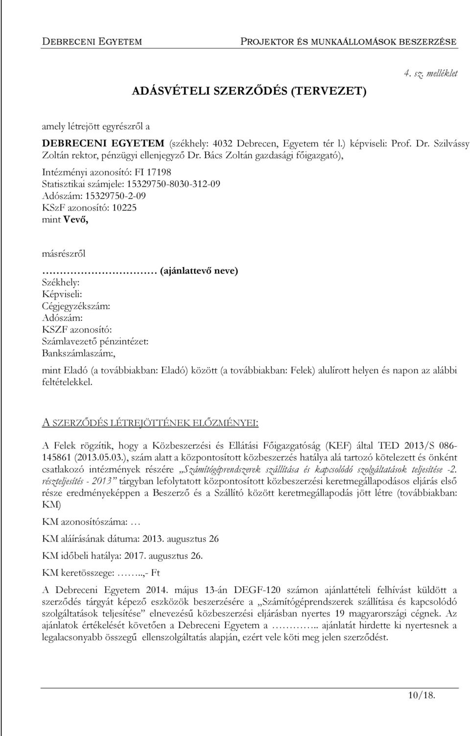 Bács Zoltán gazdasági főigazgató), Intézményi azonosító: FI 17198 Statisztikai számjele: 15329750-8030-312-09 Adószám: 15329750-2-09 KSzF azonosító: 10225 mint Vevő, másrészről (ajánlattevő neve)