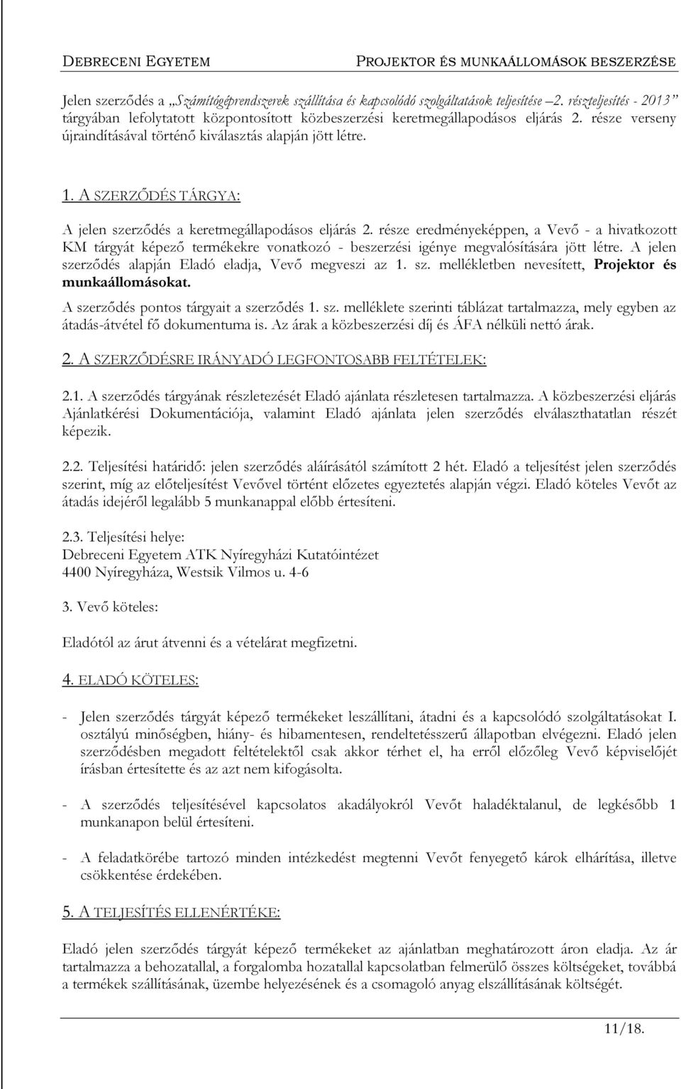 része eredményeképpen, a Vevő - a hivatkozott KM tárgyát képező termékekre vonatkozó - beszerzési igénye megvalósítására jött létre. A jelen szerződés alapján Eladó eladja, Vevő megveszi az 1. sz. mellékletben nevesített, Projektor és munkaállomásokat.