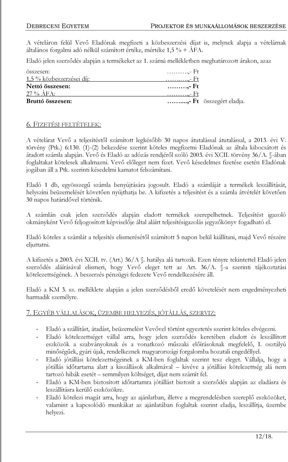 ..,- Ft összegért eladja. 6. FIZETÉSI FELTÉTELEK: A vételárat Vevő a teljesítéstől számított legkésőbb 30 napos átutalással átutalással, a 2013. évi V. törvény (Ptk.) 6:130.