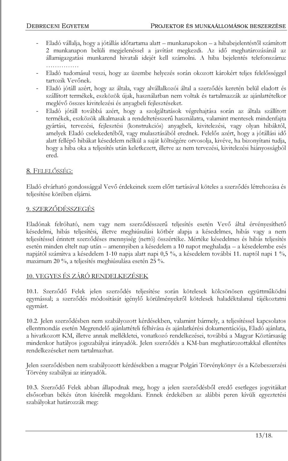 A hiba bejelentés telefonszáma: - Eladó tudomásul veszi, hogy az üzembe helyezés során okozott károkért teljes felelősséggel tartozik Vevőnek.