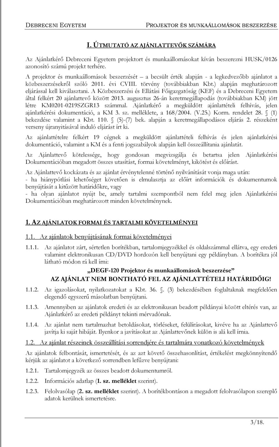 ) alapján meghatározott eljárással kell kiválasztani. A Közbeszerzési és Ellátási Főigazgatóság (KEF) és a Debreceni Egyetem által felkért 20 ajánlattevő között 2013.