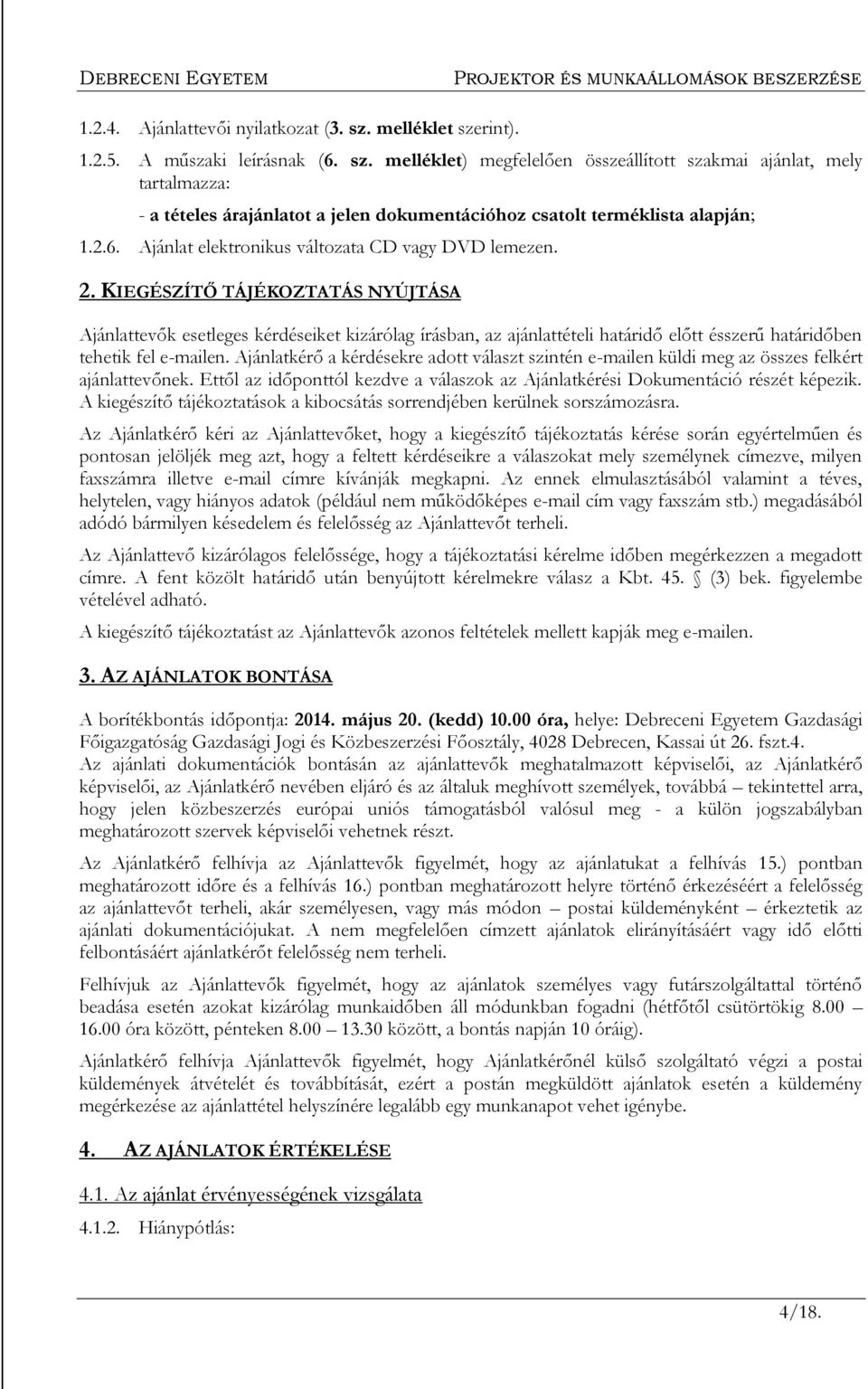 KIEGÉSZÍTŐ TÁJÉKOZTATÁS NYÚJTÁSA Ajánlattevők esetleges kérdéseiket kizárólag írásban, az ajánlattételi határidő előtt ésszerű határidőben tehetik fel e-mailen.