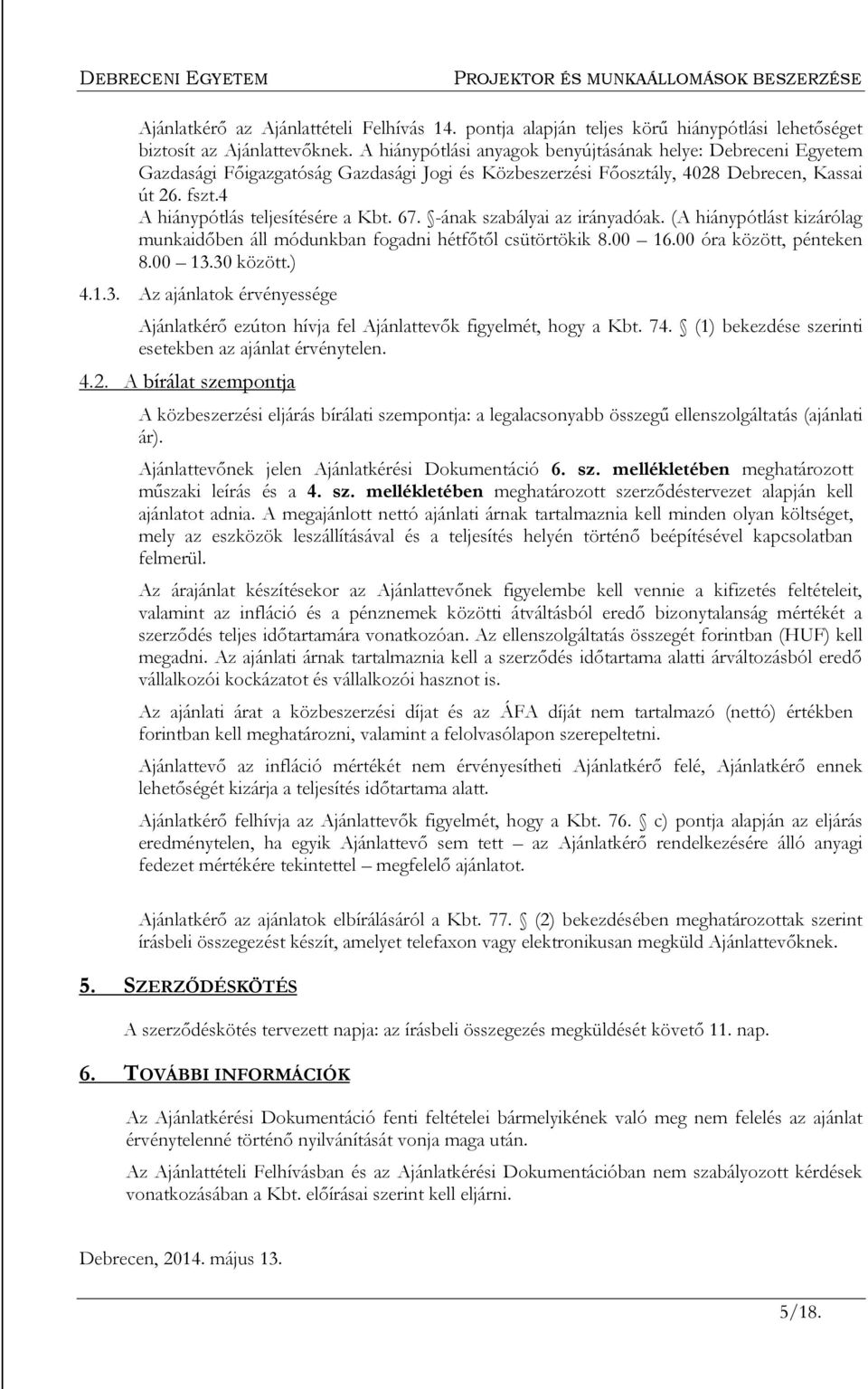 67. -ának szabályai az irányadóak. (A hiánypótlást kizárólag munkaidőben áll módunkban fogadni hétfőtől csütörtökik 8.00 16.00 óra között, pénteken 8.00 13.