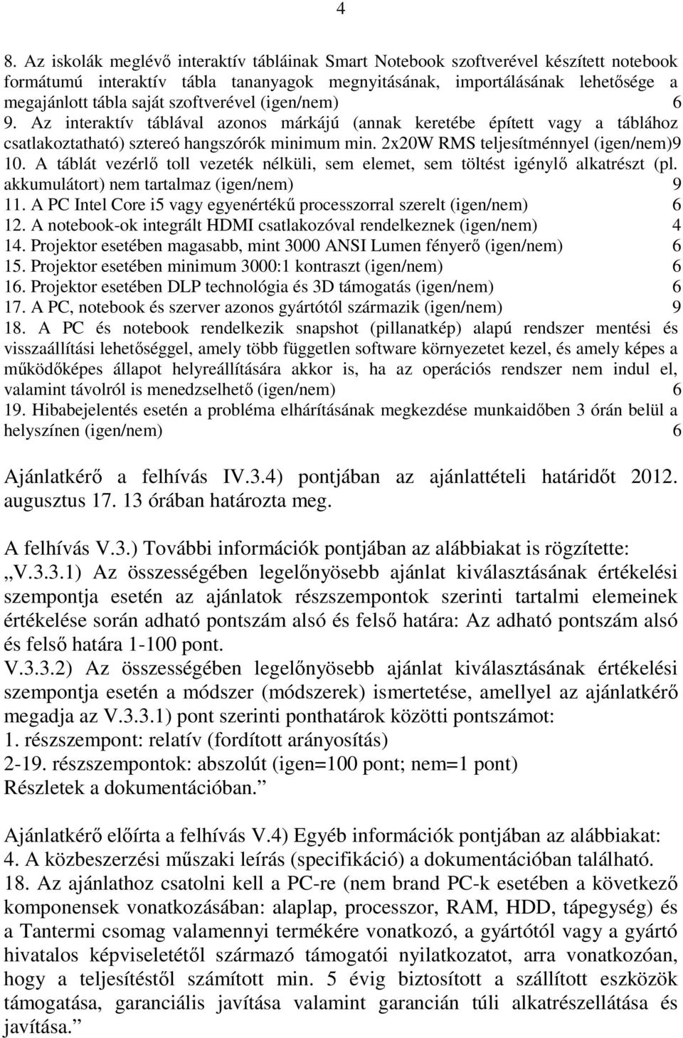 A táblát vezérlı toll vezeték nélküli, sem elemet, sem töltést igénylı alkatrészt (pl. akkumulátort) nem tartalmaz (igen/nem) 9 11.