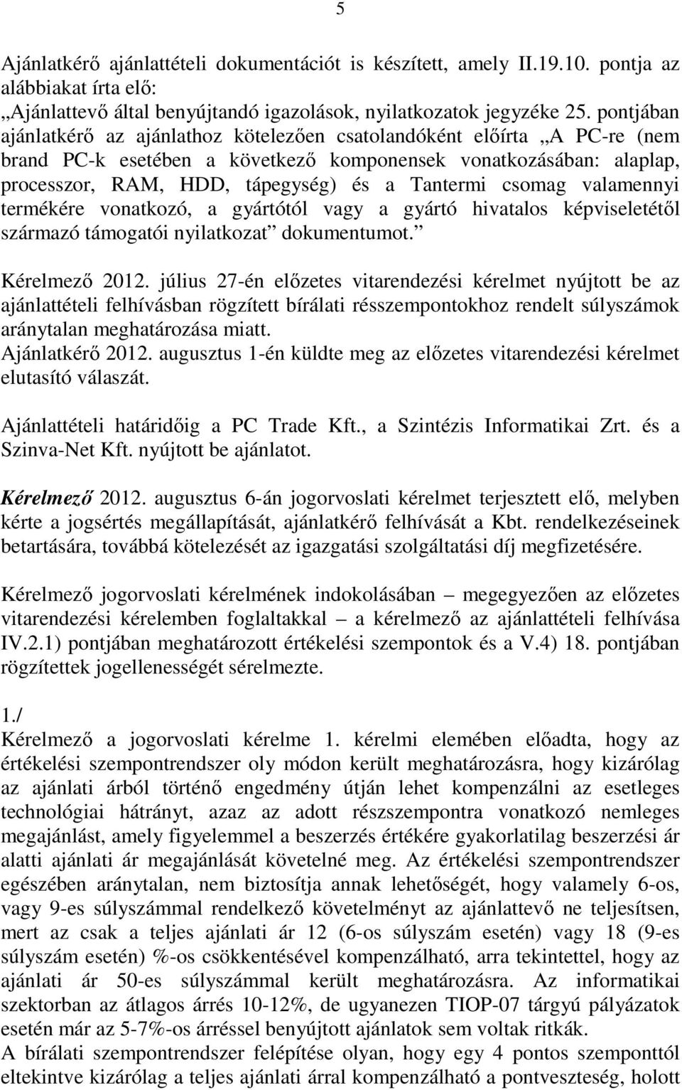 csomag valamennyi termékére vonatkozó, a gyártótól vagy a gyártó hivatalos képviseletétıl származó támogatói nyilatkozat dokumentumot. Kérelmezı 2012.