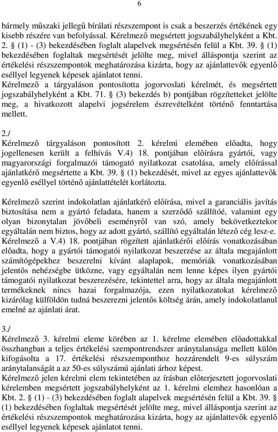 (1) bekezdésében foglaltak megsértését jelölte meg, mivel álláspontja szerint az értékelési részszempontok meghatározása kizárta, hogy az ajánlattevık egyenlı eséllyel legyenek képesek ajánlatot